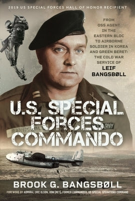 U.S. Special Forces Commando: From OSS Agent in the Eastern Bloc to Airborne Soldier in Korea and Green Beret: The Cold War Service of Leif Bangsbøll by BangsbÃ¸ll, Brook G.