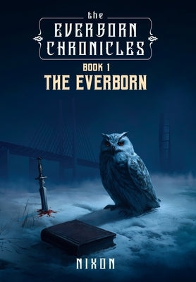 The Everborn Chronicles: Book 1 - The Everborn by Nixon, Kendall D.