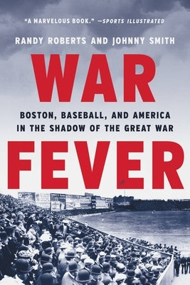 War Fever: Boston, Baseball, and America in the Shadow of the Great War by Roberts, Randy