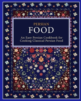 Persian Food: An Easy Persian Cookbook for Cooking Classical Persian Food (2nd Edition) by Press, Booksumo