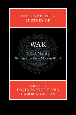 The Cambridge History of War: Volume 3, War and the Early Modern World by Parrott, David