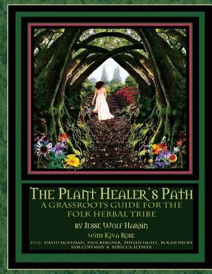 The Plant Healer's Path: A Grassroots Guide For the Folk Herbal Tribe by Rose, Kiva