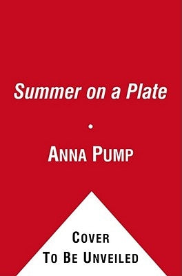 Summer on a Plate: More Than 120 Delicious, No-Fuss Recipes for Memorable Meals from Loaves and Fishes by Pump, Anna