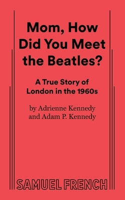 Mom, How Did You Meet the Beatles? by P. Kennedy, Adam