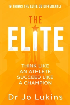 The Elite: Think Like an Athlete Succeed Like a Champion - 10 Things the Elite do Differently by Lukins, Joann