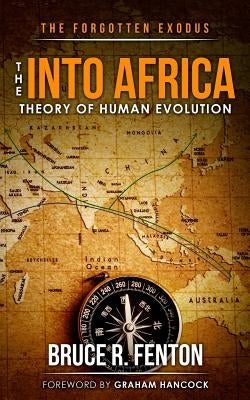 The Forgotten Exodus The Into Africa Theory of Human Evolution by Fenton, Bruce