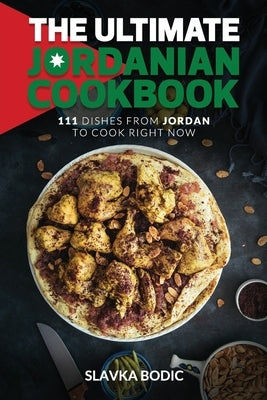 The Ultimate Jordanian Cookbook: 111 Dishes From Jordan To Cook Right Now by Bodic, Slavka