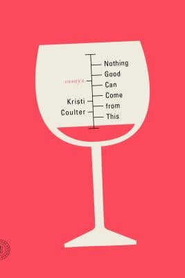 Nothing Good Can Come from This: Essays by Coulter, Kristi
