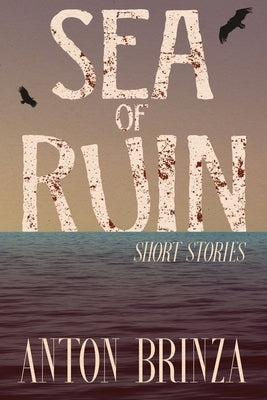 Sea of Ruin: Short Stories by Brinza, Anton
