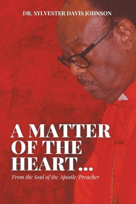 A Matter of the Heart...: From the Soul of the Apostle/Preacher by Johnson, Sylvester Davis