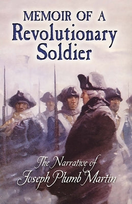 Memoir of a Revolutionary Soldier: The Narrative of Joseph Plumb Martin by Martin, Joseph Plumb
