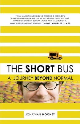 The Short Bus: A Journey Beyond Normal by Mooney, Jonathan