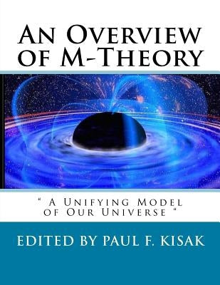 An Overview of M-Theory: " A Unifying Model of Our Universe " by Kisak, Paul F.