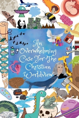 An Overwhelming Case For The Christian Worldview by Horn, Justin