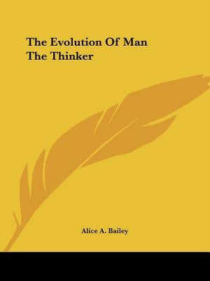 The Evolution Of Man The Thinker by Bailey, Alice A.