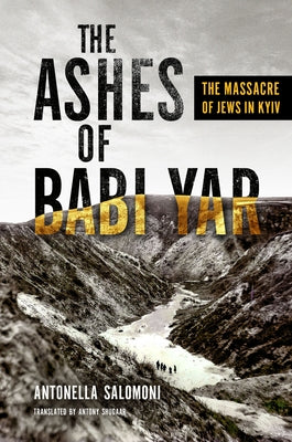The Ashes of Babi Yar: The Massacre of Jews in Kyiv by Salomoni, Antonella