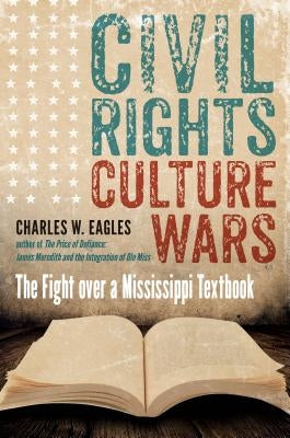 Civil Rights, Culture Wars: The Fight over a Mississippi Textbook by Eagles, Charles W.