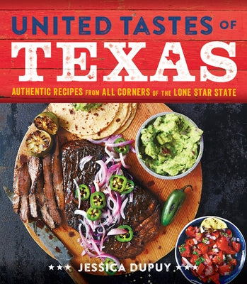 United Tastes of Texas: Authentic Recipes from All Corners of the Lone Star State by Dupuy, Jessica