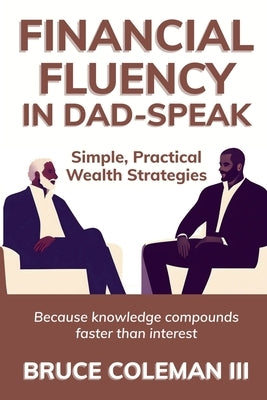Financial Fluency in Dad-Speak by Coleman, Bruce, III