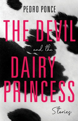 The Devil and the Dairy Princess: Stories by Ponce, Pedro E.