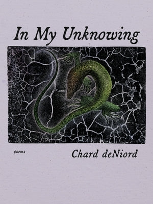 In My Unknowing: Poems by Deniord, Chard