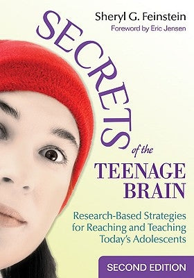 Secrets of the Teenage Brain: Research-Based Strategies for Reaching and Teaching Today′s Adolescents by Feinstein, Sheryl G.