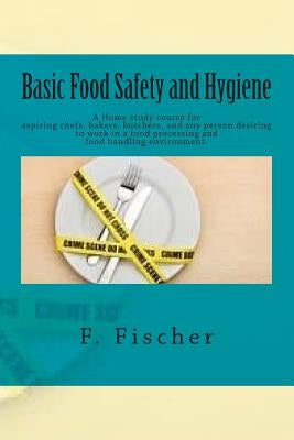 Basic Food Safety and Hygiene - Home study by Fischer, F. J. a.