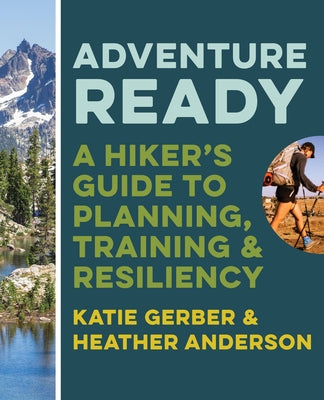 Adventure Ready: A Hiker's Guide to Planning, Training, and Resiliency by Gerber, Katie