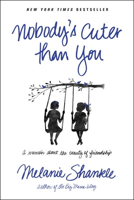 Nobody's Cuter Than You: A Memoir about the Beauty of Friendship by Shankle, Melanie