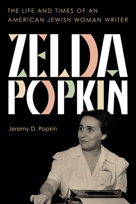 Zelda Popkin: The Life and Times of an American Jewish Woman Writer by Popkin, Jeremy D.