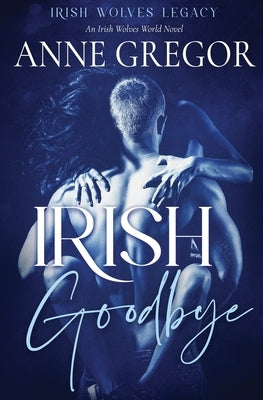 Irish Goodbye: An Irish Wolves World Novel by Gregor, Anne