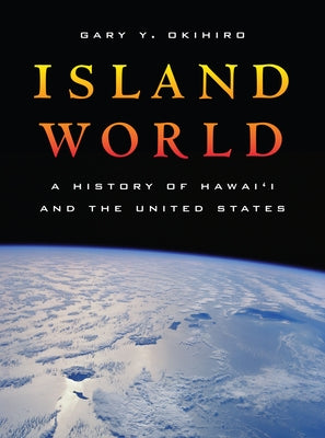 Island World: A History of Hawai'i and the United States Volume 8 by Okihiro, Gary Y.