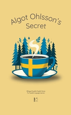 Algot Ohlsson's Secret: Bilingual Swedish-English Stories For Swedish Language Learners by Bilingual, Pomme