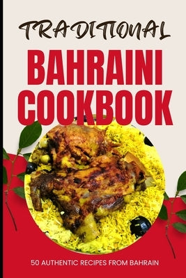 Traditional Bahraini Cookbook: 50 Authentic Recipes from Bahrain by Baker, Ava