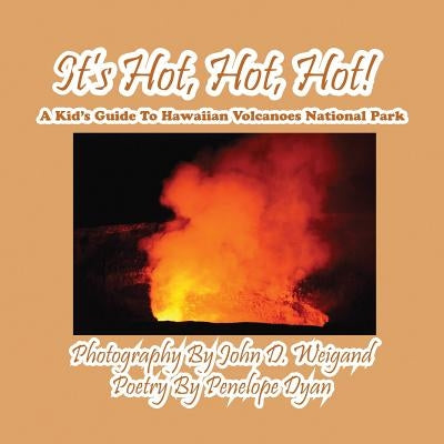 It's Hot, Hot, Hot! A Kid's Guide to Hawaiian Volcanoes National Park by Dyan, Penelope
