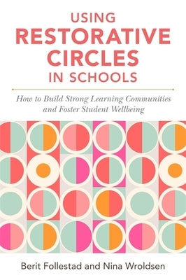 Using Restorative Circles in Schools: How to Build Strong Learning Communities and Foster Student Wellbeing by Wroldsen, Nina