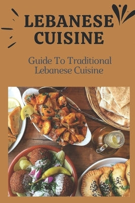 Lebanese Cuisine: Guide To Traditional Lebanese Cuisine: Cooking The Lebanese Way by Twitchell, Caridad
