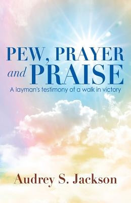 Pew, Prayer and Praise by Jackson, Audrey S.