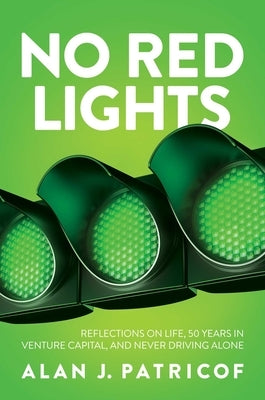 No Red Lights: Reflections on Life, 50 Years in Venture Capital, and Never Driving Alone by Patricof, Alan J.