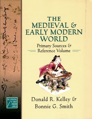 The Medieval and Early Modern World: Primary Sources and Reference Volume by Kelley, Donald R.