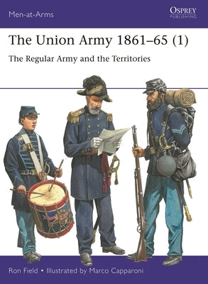 The Union Army 1861-65 (1): The Regular Army and the Territories by Field, Ron