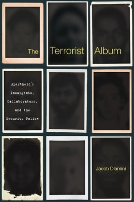 The Terrorist Album: Apartheid's Insurgents, Collaborators, and the Security Police by Dlamini, Jacob