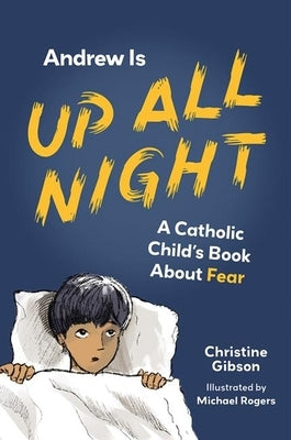 Andrew Is Up All Night: A Catholic Child's Book about Fear by Gibson, Christine