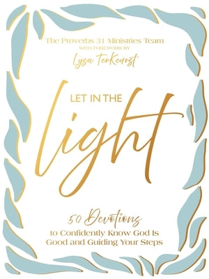 Let in the Light: 50 Devotions to Confidently Know God Is Good and Guiding Your Steps by Proverbs 31 Ministries