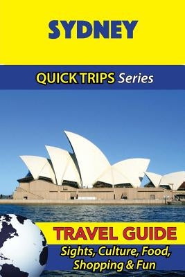 Sydney Travel Guide (Quick Trips Series): Sights, Culture, Food, Shopping & Fun by Kelly, Jennifer