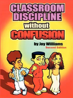 Classroom Discipline Without Confusion by Williams, Joy M.