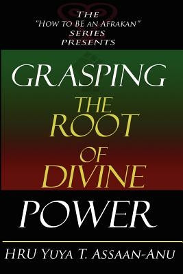 Grasping the Root of Divine Power: A spiritual healer's guide to African culture, Orisha religion, OBI divination, spiritual cleanses, spiritual growt by Assaan-Anu, Yuya T.