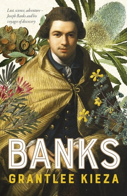 Banks: A Riveting Account of One of the World's Most Famous Explorers, a Story of Lust, Science, Adventure, and Voyages of Di by Kieza, Grantlee