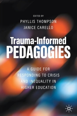 Trauma-Informed Pedagogies: A Guide for Responding to Crisis and Inequality in Higher Education by Thompson, Phyllis