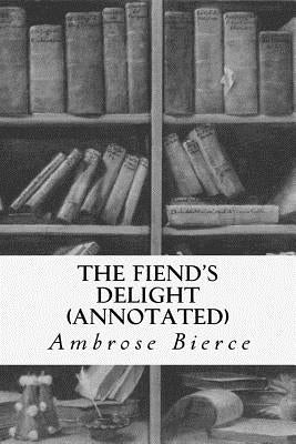 The Fiend's Delight (annotated) by Bierce, Ambrose